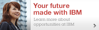 Your future made with IBM. Learn more about opportunities at IBM.